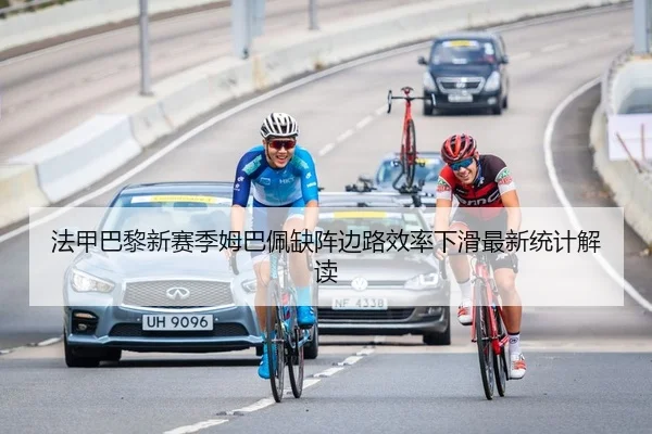 法甲巴黎新赛季姆巴佩缺阵边路效率下滑最新统计解读